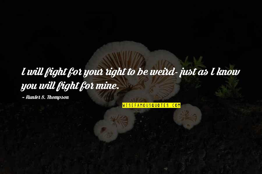 Fight For You Quotes By Hunter S. Thompson: I will fight for your right to be