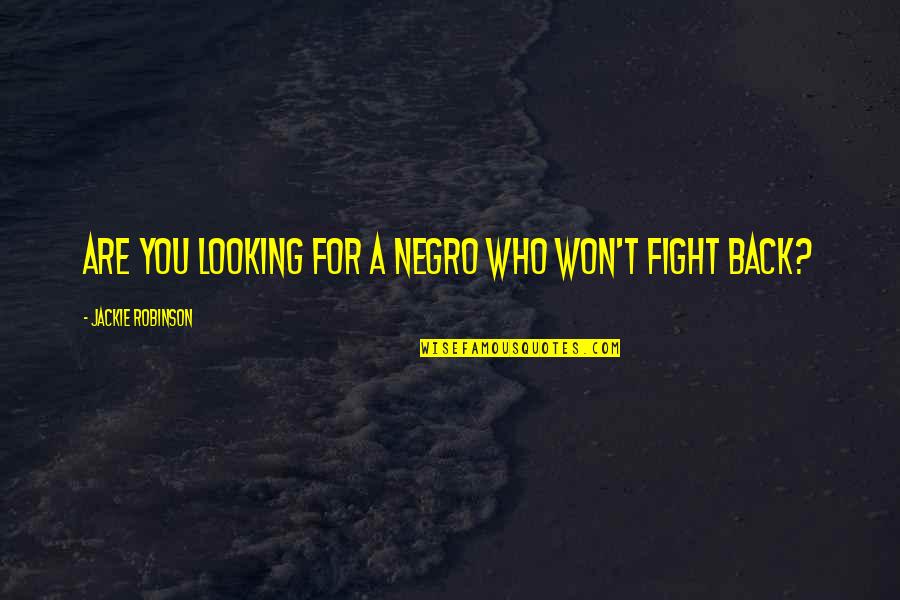 Fight For You Quotes By Jackie Robinson: Are you looking for a Negro who won't