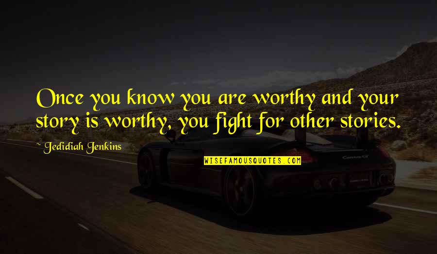 Fight For You Quotes By Jedidiah Jenkins: Once you know you are worthy and your