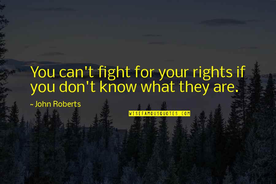 Fight For You Quotes By John Roberts: You can't fight for your rights if you