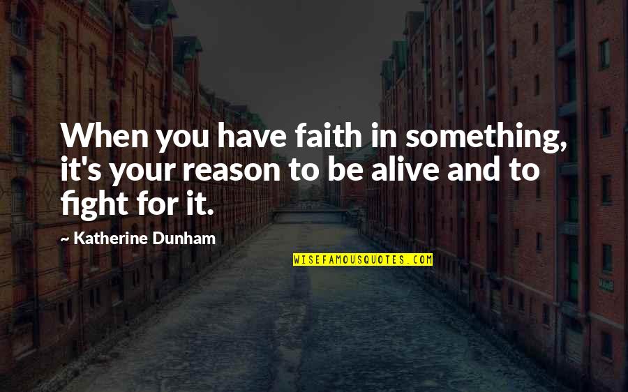 Fight For You Quotes By Katherine Dunham: When you have faith in something, it's your