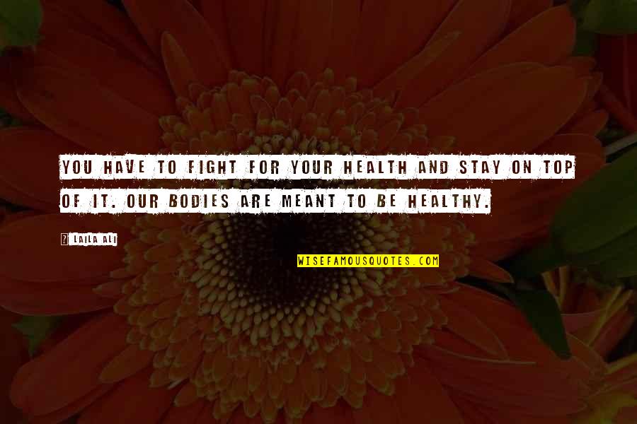 Fight For You Quotes By Laila Ali: You have to fight for your health and