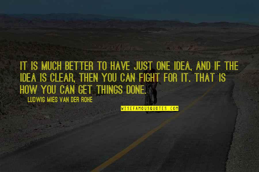 Fight For You Quotes By Ludwig Mies Van Der Rohe: It is much better to have just one