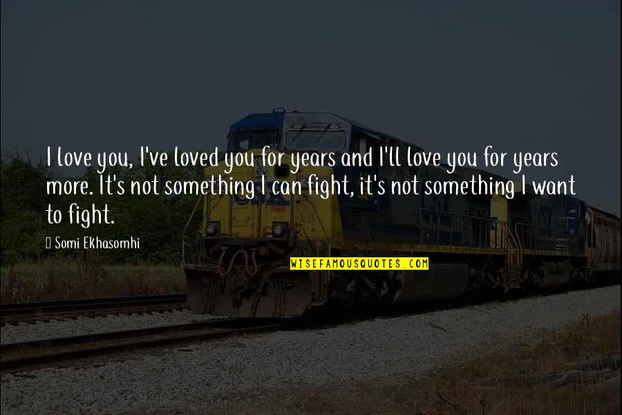 Fight For You Quotes By Somi Ekhasomhi: I love you, I've loved you for years