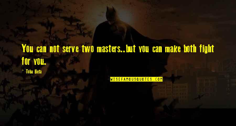 Fight For You Quotes By Toba Beta: You can not serve two masters..but you can