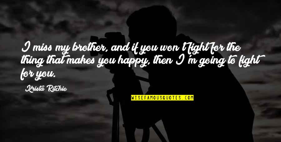 Fight For Your Brother Quotes By Krista Ritchie: I miss my brother, and if you won't