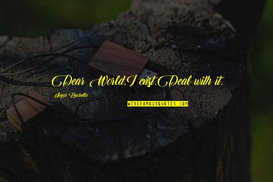 Fight For Your Dreams Quotes By Joyce Rachelle: Dear World,I exist.Deal with it. Fight For Your Dreams Quotes By Joyce Rachelle: Dear World,I exist.Deal with it.