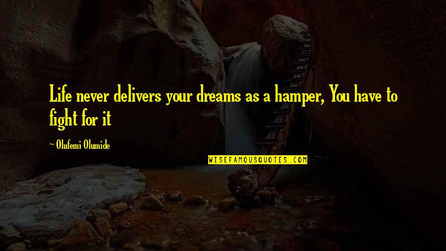 Fight For Your Dreams Quotes By Olufemi Olumide: Life never delivers your dreams as a hamper, Fight For Your Dreams Quotes By Olufemi Olumide: Life never delivers your dreams as a hamper,