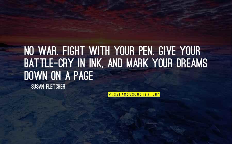 Fight For Your Dreams Quotes By Susan Fletcher: No war. Fight with your pen. Give your Fight For Your Dreams Quotes By Susan Fletcher: No war. Fight with your pen. Give your