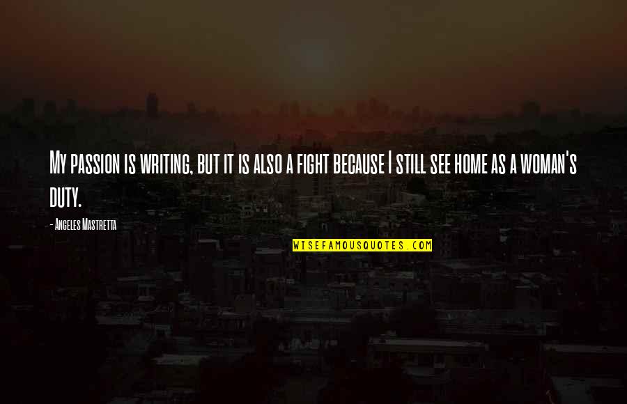 Fight For Your Passion Quotes By Angeles Mastretta: My passion is writing, but it is also