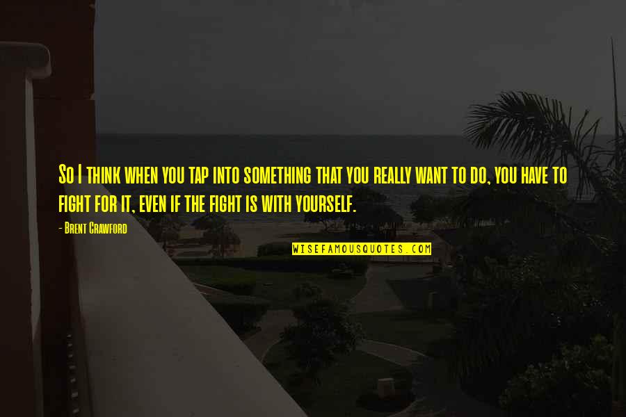 Fight For Yourself Quotes By Brent Crawford: So I think when you tap into something