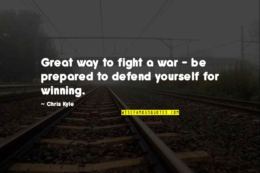 Fight For Yourself Quotes By Chris Kyle: Great way to fight a war - be