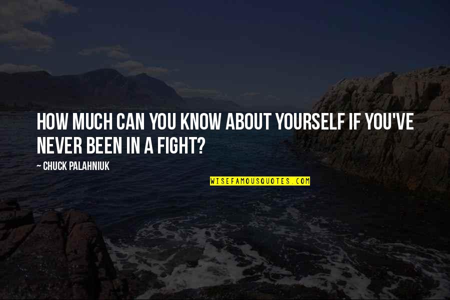Fight For Yourself Quotes By Chuck Palahniuk: How much can you know about yourself if