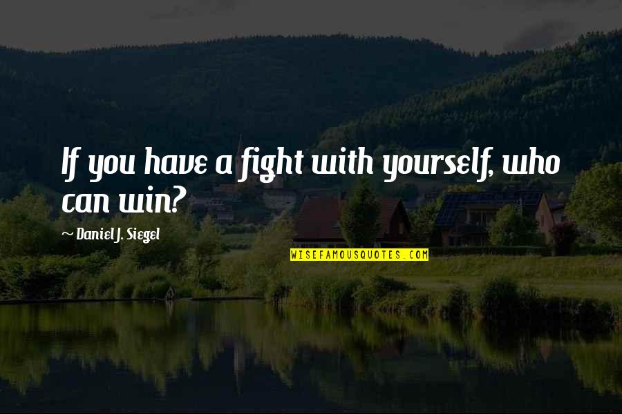 Fight For Yourself Quotes By Daniel J. Siegel: If you have a fight with yourself, who