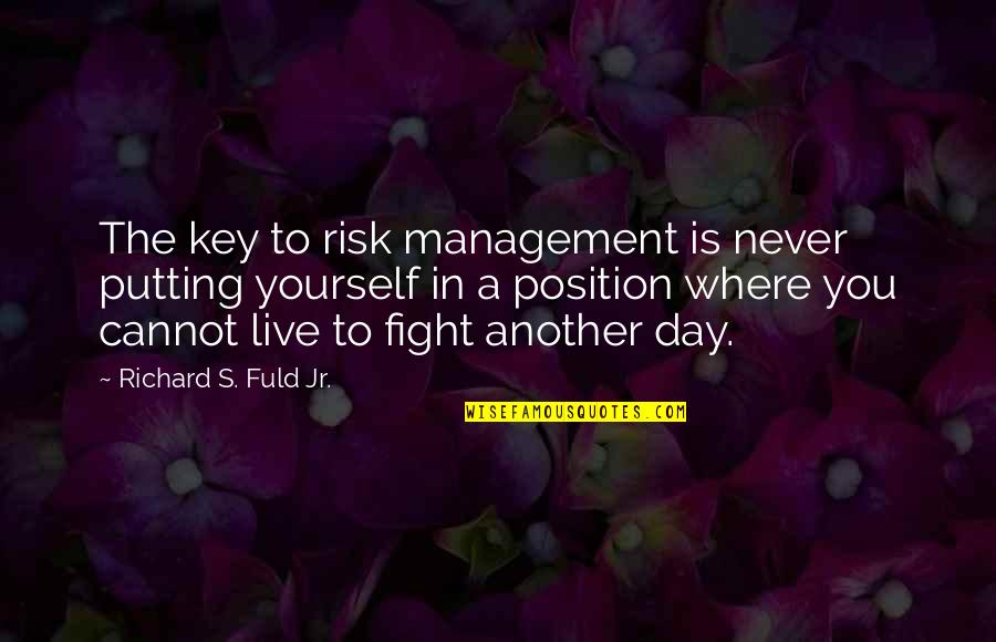 Fight For Yourself Quotes By Richard S. Fuld Jr.: The key to risk management is never putting