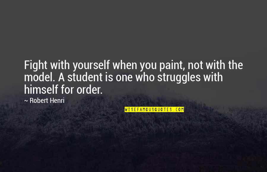 Fight For Yourself Quotes By Robert Henri: Fight with yourself when you paint, not with