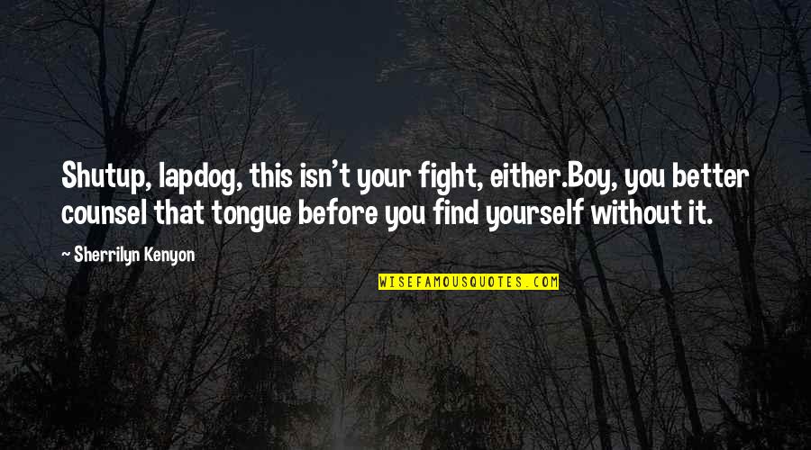 Fight For Yourself Quotes By Sherrilyn Kenyon: Shutup, lapdog, this isn't your fight, either.Boy, you