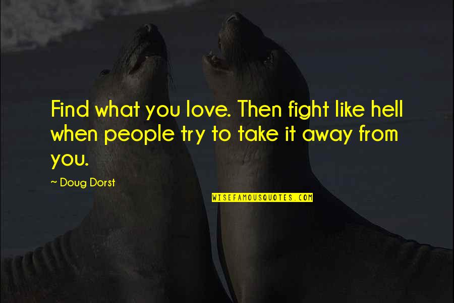 Fight From Hell Quotes By Doug Dorst: Find what you love. Then fight like hell