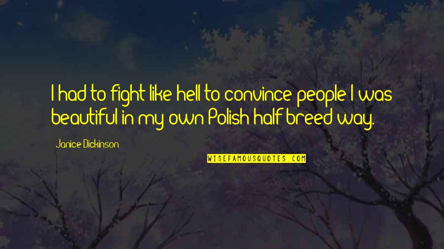 Fight From Hell Quotes By Janice Dickinson: I had to fight like hell to convince Fight From Hell Quotes By Janice Dickinson: I had to fight like hell to convince