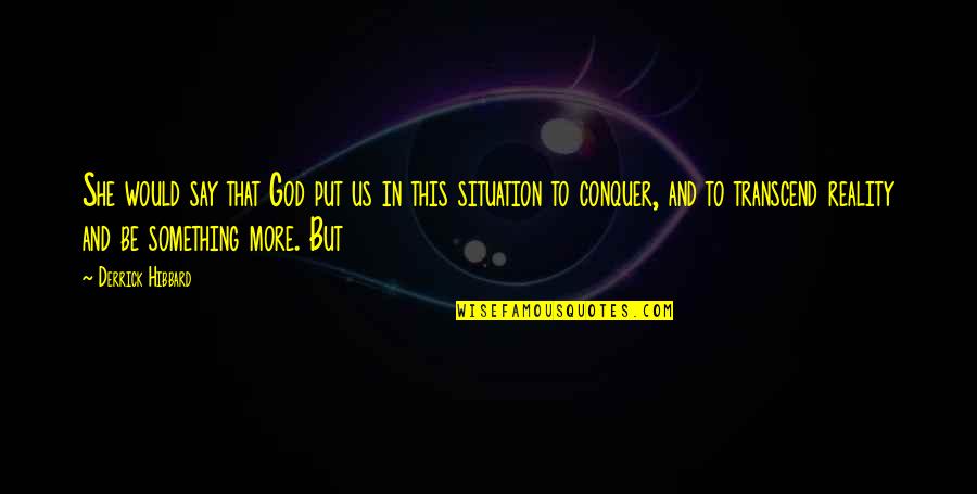 Fight From Jack Quotes By Derrick Hibbard: She would say that God put us in Fight From Jack Quotes By Derrick Hibbard: She would say that God put us in