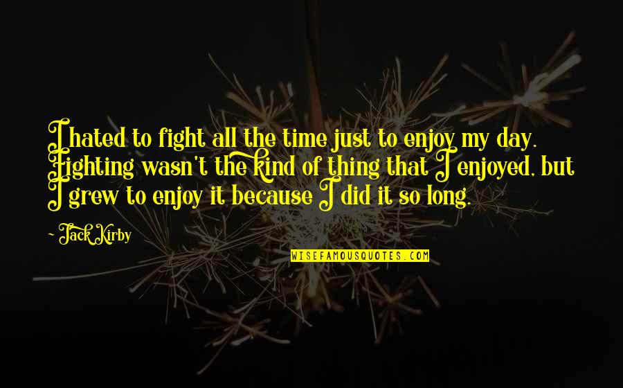 Fight From Jack Quotes By Jack Kirby: I hated to fight all the time just Fight From Jack Quotes By Jack Kirby: I hated to fight all the time just