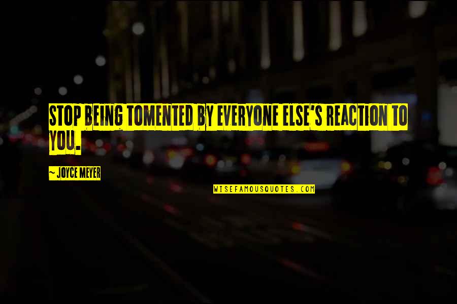 Fight From Jack Quotes By Joyce Meyer: Stop being tomented by everyone else's reaction to Fight From Jack Quotes By Joyce Meyer: Stop being tomented by everyone else's reaction to