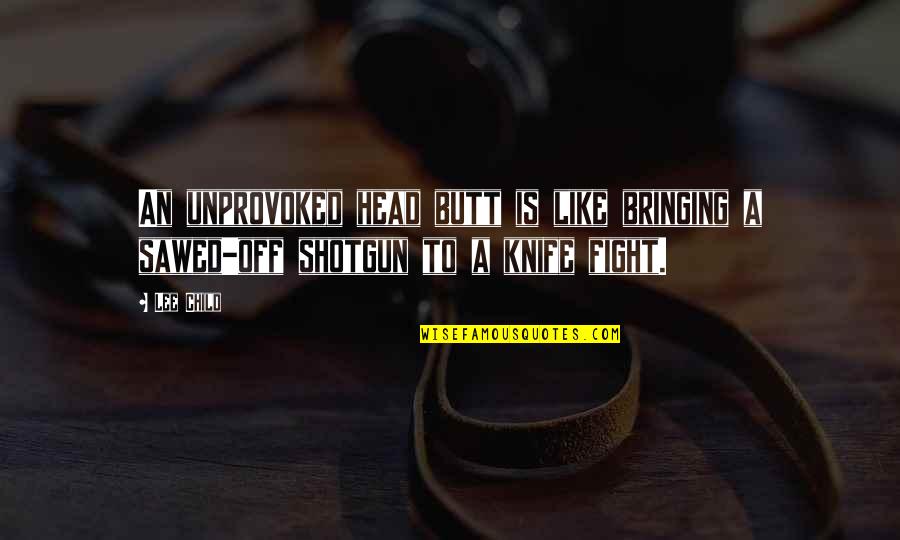 Fight From Jack Quotes By Lee Child: An unprovoked head butt is like bringing a