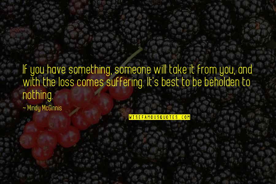 Fight From Jack Quotes By Mindy McGinnis: If you have something, someone will take it Fight From Jack Quotes By Mindy McGinnis: If you have something, someone will take it