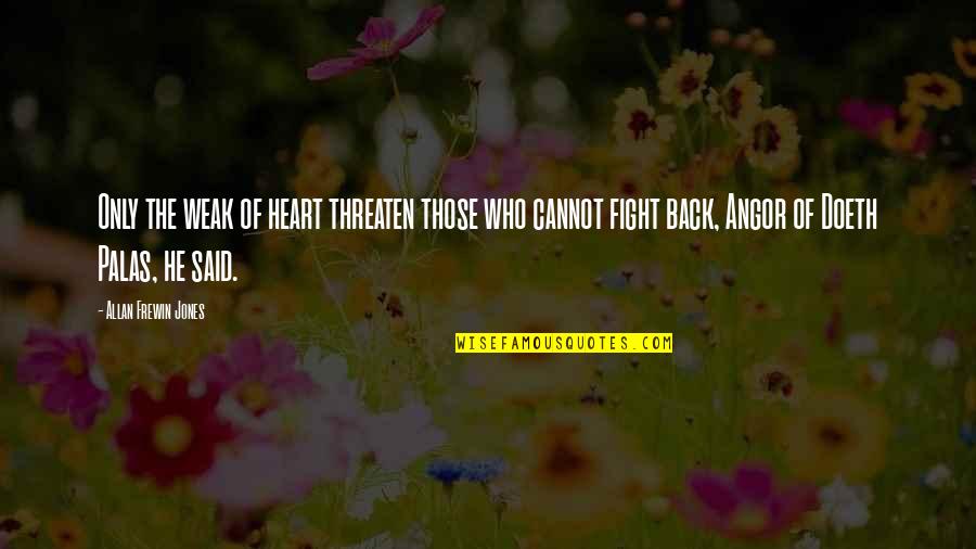 Fight From The Heart Quotes By Allan Frewin Jones: Only the weak of heart threaten those who