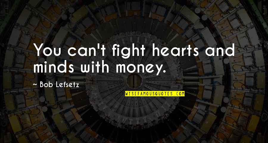 Fight From The Heart Quotes By Bob Lefsetz: You can't fight hearts and minds with money.