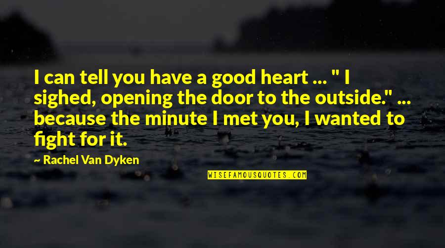 Fight From The Heart Quotes By Rachel Van Dyken: I can tell you have a good heart