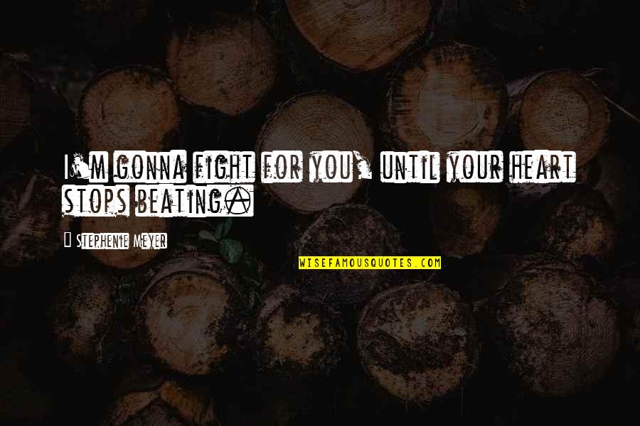 Fight From The Heart Quotes By Stephenie Meyer: I'm gonna fight for you, until your heart