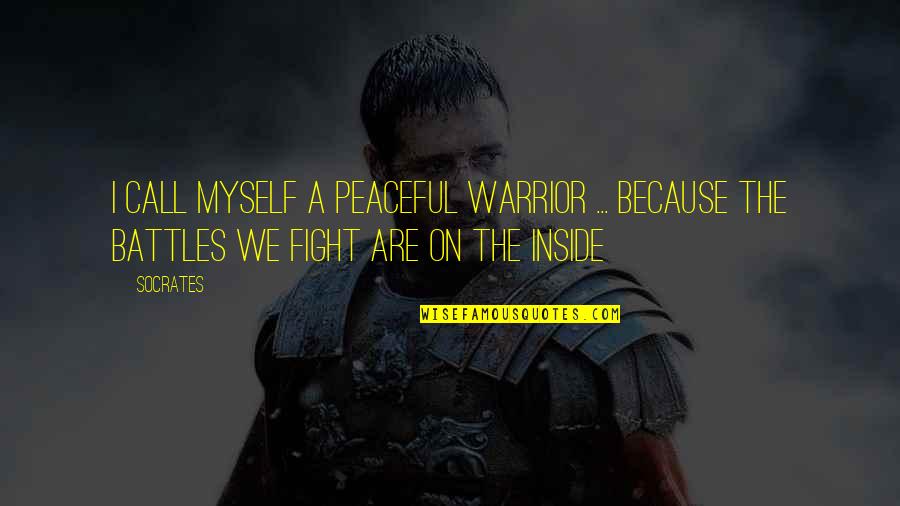 Fight From The Inside Quotes By Socrates: I call myself a Peaceful Warrior ... because