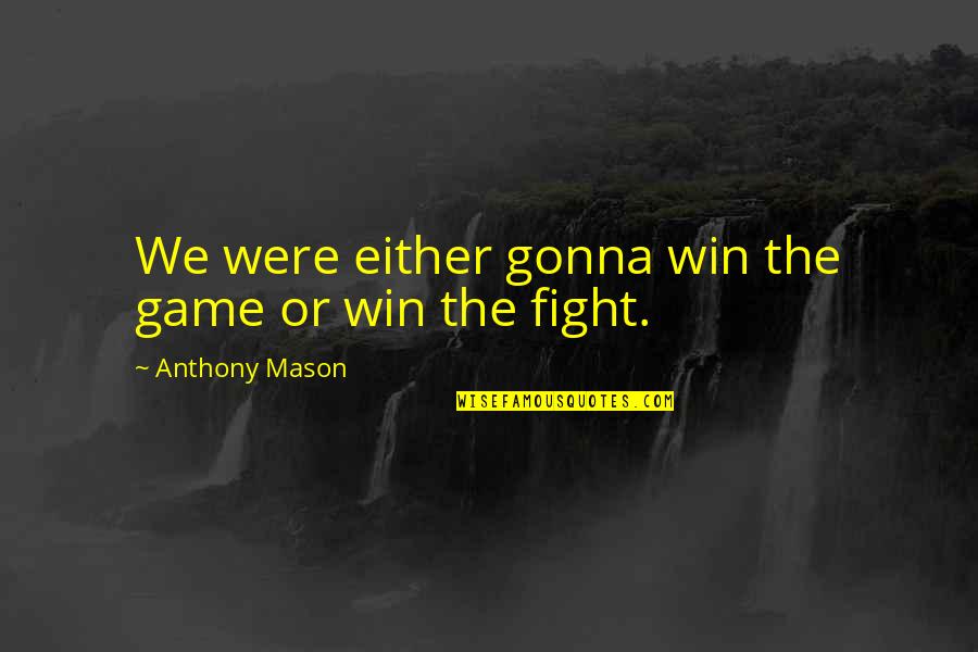 Fight Game Quotes By Anthony Mason: We were either gonna win the game or