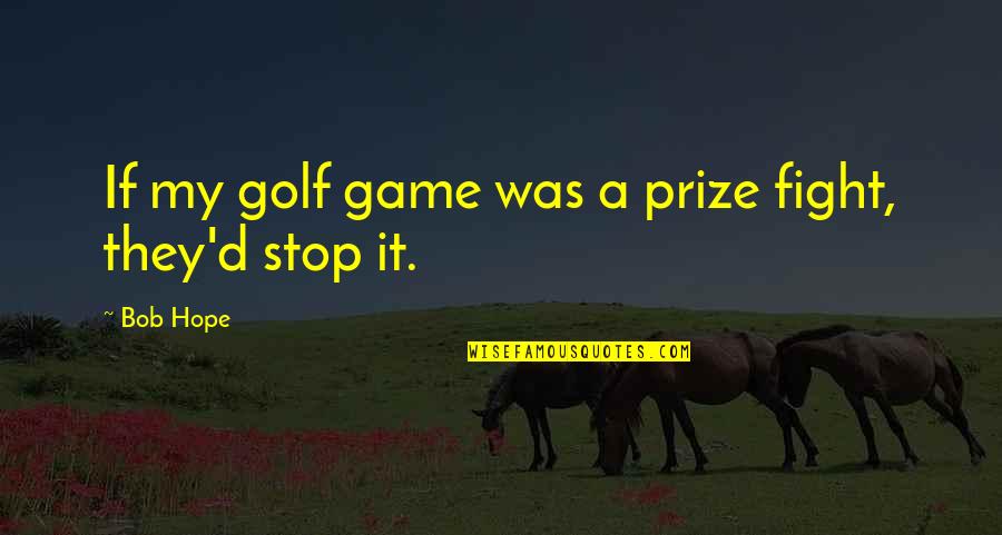 Fight Game Quotes By Bob Hope: If my golf game was a prize fight,