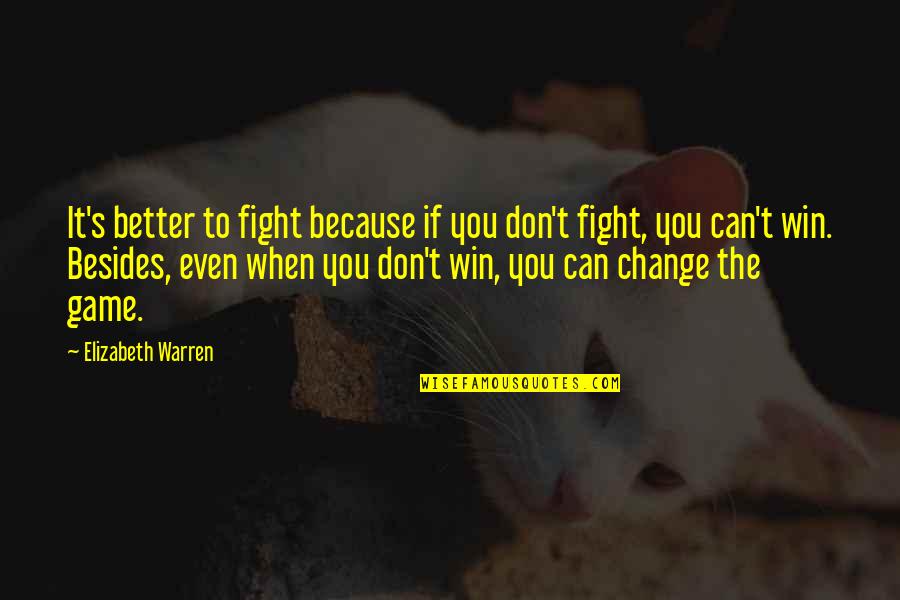 Fight Game Quotes By Elizabeth Warren: It's better to fight because if you don't