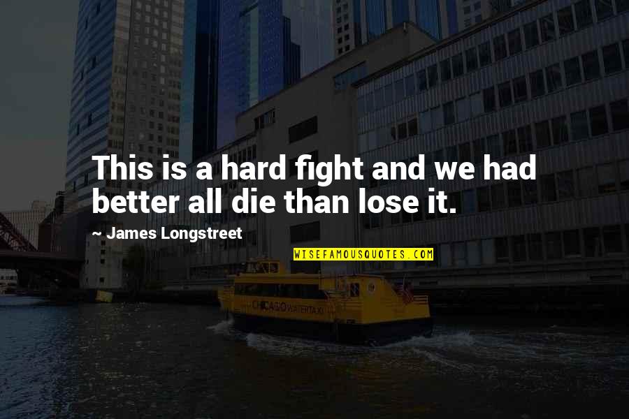 Fight Hard Quotes By James Longstreet: This is a hard fight and we had Fight Hard Quotes By James Longstreet: This is a hard fight and we had
