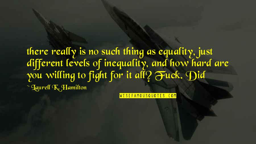 Fight Hard Quotes By Laurell K. Hamilton: there really is no such thing as equality, Fight Hard Quotes By Laurell K. Hamilton: there really is no such thing as equality,