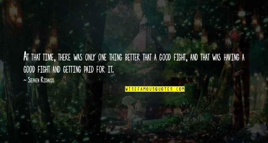 Fight Hard Quotes By Stephen Richards: At that time, there was only one thing Fight Hard Quotes By Stephen Richards: At that time, there was only one thing