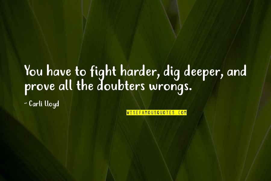 Fight Harder Quotes By Carli Lloyd: You have to fight harder, dig deeper, and