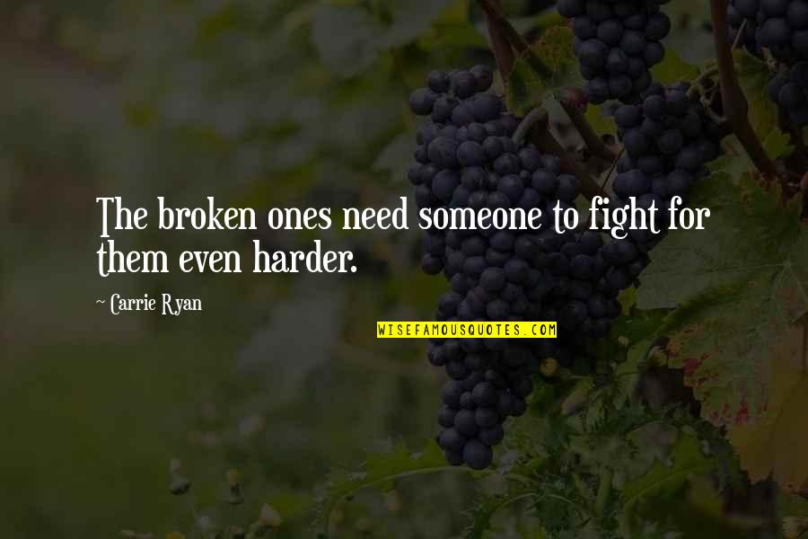 Fight Harder Quotes By Carrie Ryan: The broken ones need someone to fight for Fight Harder Quotes By Carrie Ryan: The broken ones need someone to fight for