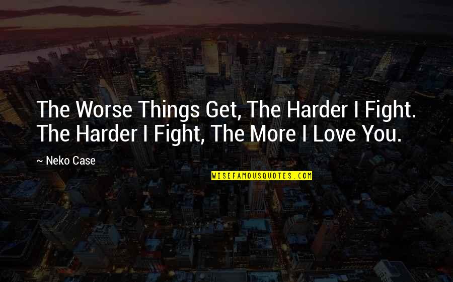 Fight Harder Quotes By Neko Case: The Worse Things Get, The Harder I Fight.