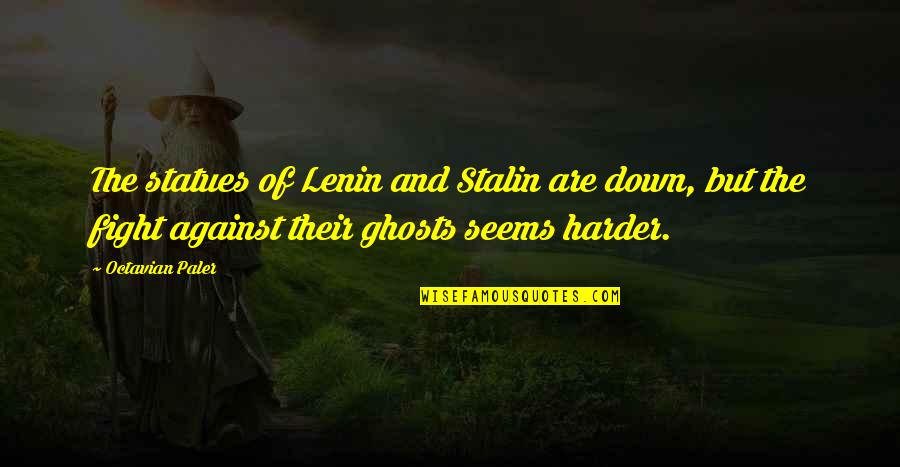 Fight Harder Quotes By Octavian Paler: The statues of Lenin and Stalin are down,