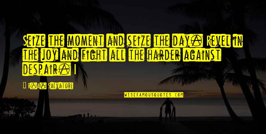 Fight Harder Quotes By R.A. Salvatore: Seize the moment and seize the day. Revel