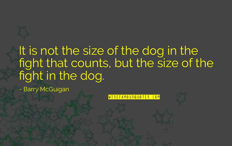 Fight In The Dog Quotes By Barry McGuigan: It is not the size of the dog Fight In The Dog Quotes By Barry McGuigan: It is not the size of the dog