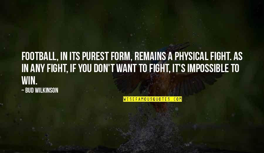 Fight In You Quotes By Bud Wilkinson: Football, in its purest form, remains a physical