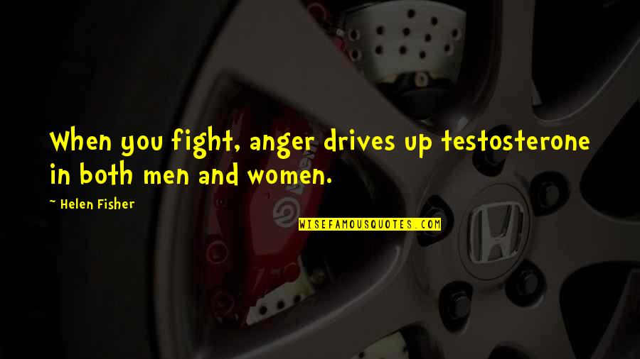 Fight In You Quotes By Helen Fisher: When you fight, anger drives up testosterone in