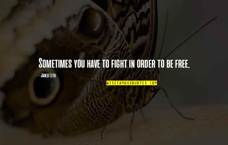 Fight In You Quotes By Jared Leto: Sometimes you have to fight in order to