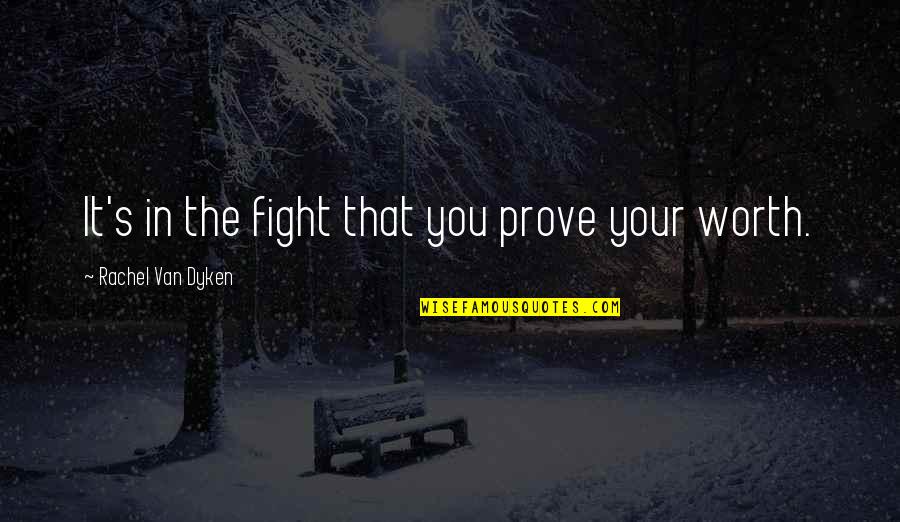 Fight In You Quotes By Rachel Van Dyken: It's in the fight that you prove your