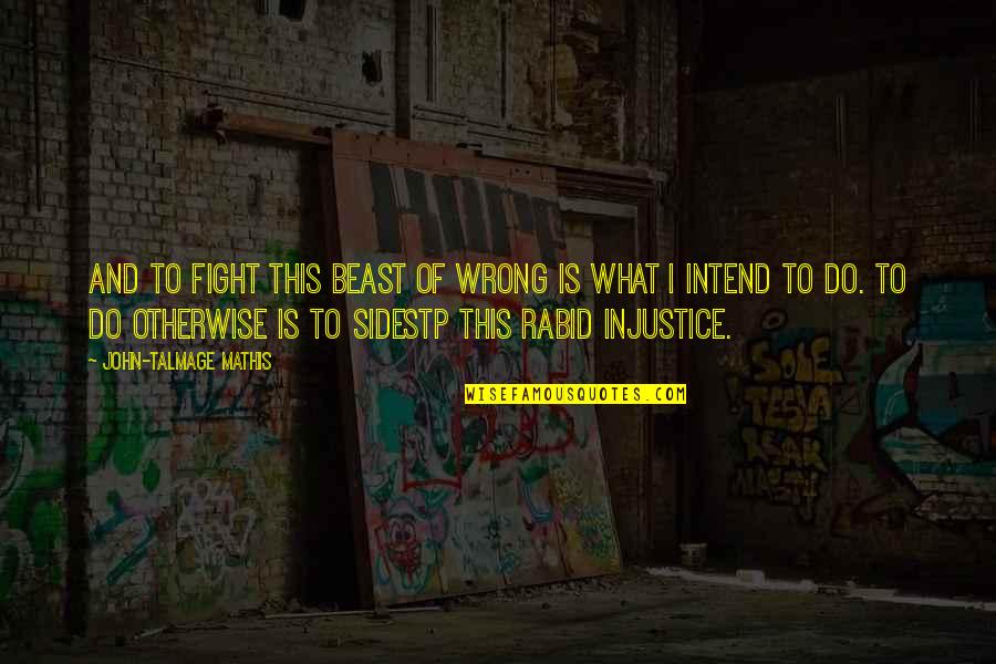 Fight Injustice Quotes By John-Talmage Mathis: And to fight this beast of wrong is